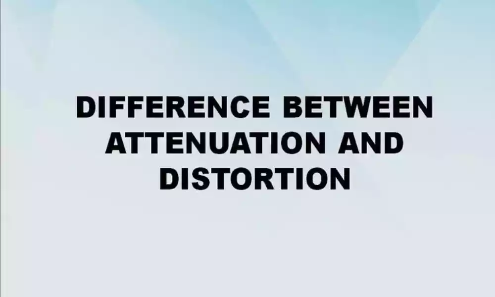 Top 5 Difference Between Attenuation and Distortion